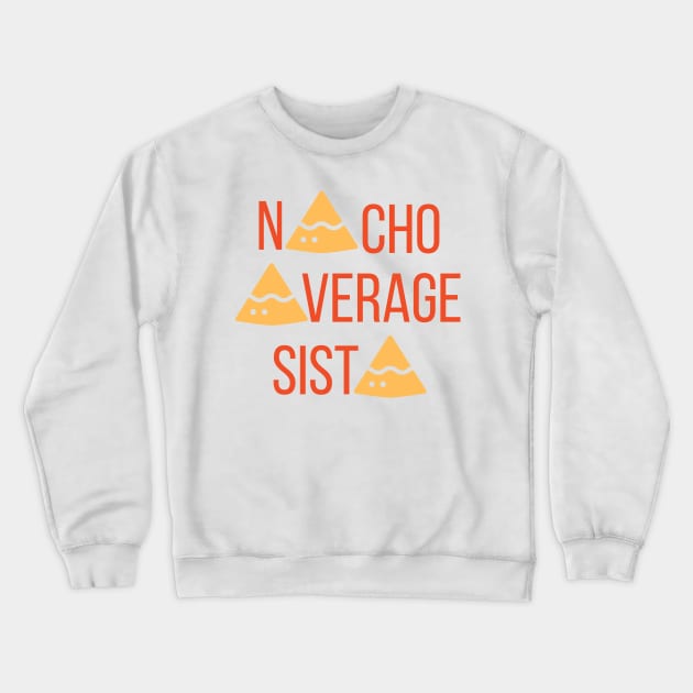 Nacho Average Sista Crewneck Sweatshirt by nathalieaynie